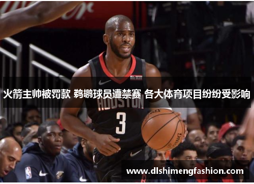 火箭主帅被罚款 鹈鹕球员遭禁赛 各大体育项目纷纷受影响